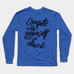 Compete With Yourself Not With Others - Teamwork Fitness Team Motivational Saying Quote Long Sleeve T-Shirt